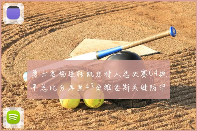 勇士客场逆转凯尔特人总决赛G4扳平总比分库里43分维金斯关键防守