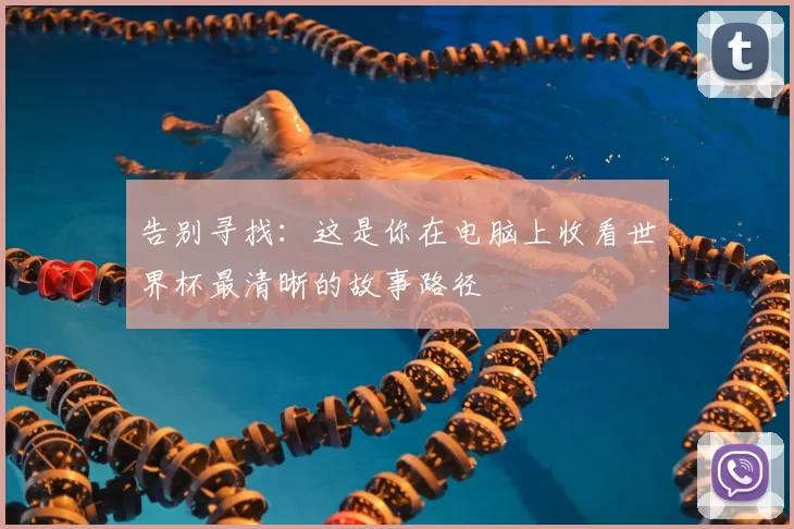 告别寻找：这是你在电脑上收看世界杯最清晰的故事路径