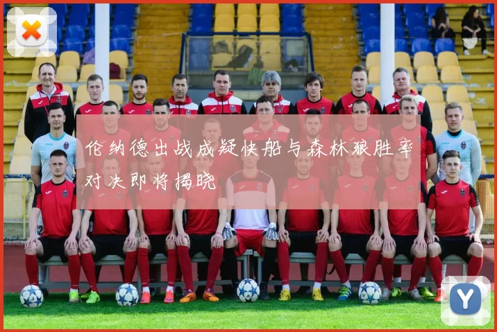 伦纳德出战成疑快船与森林狼胜率对决即将揭晓