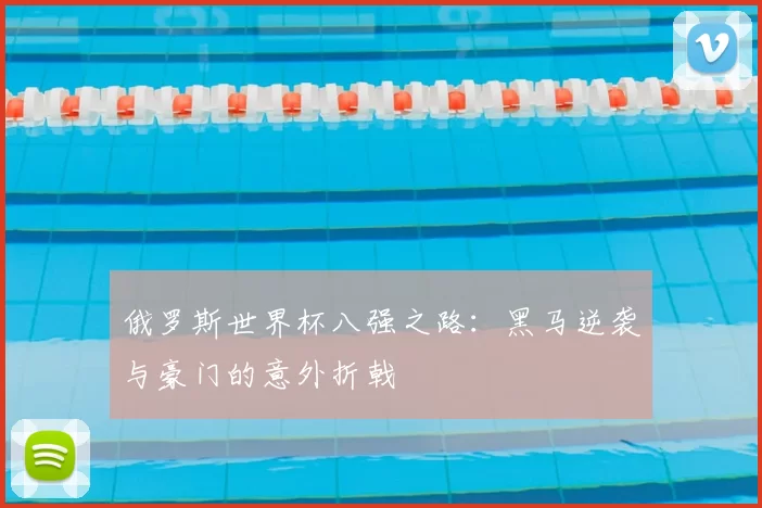 俄罗斯世界杯八强之路：黑马逆袭与豪门的意外折戟