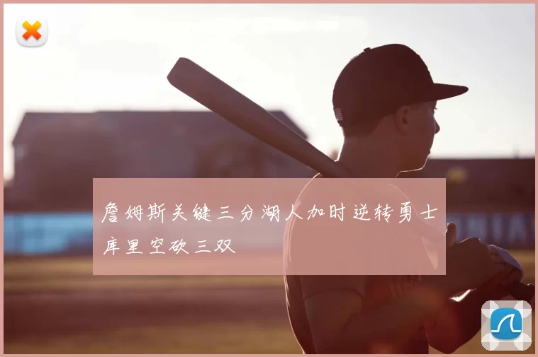 詹姆斯关键三分湖人加时逆转勇士库里空砍三双