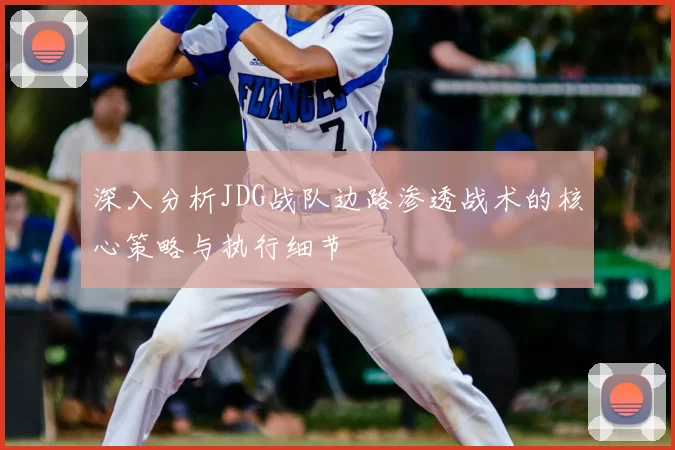 深入分析JDG战队边路渗透战术的核心策略与执行细节