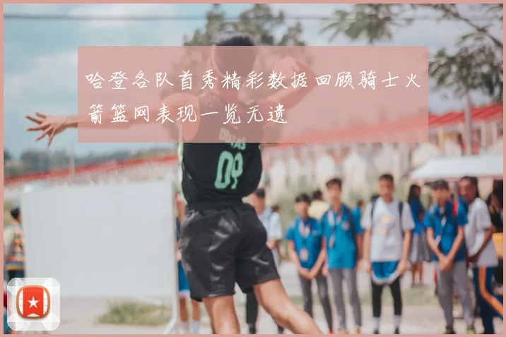 哈登各队首秀精彩数据回顾骑士火箭篮网表现一览无遗