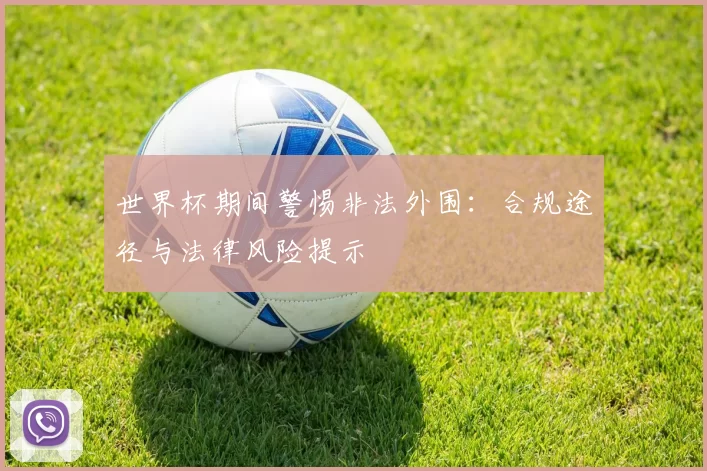 世界杯期间警惕非法外围:合规途径与法律风险提示