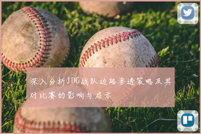 深入分析JDG战队边路渗透策略及其对比赛的影响与启示