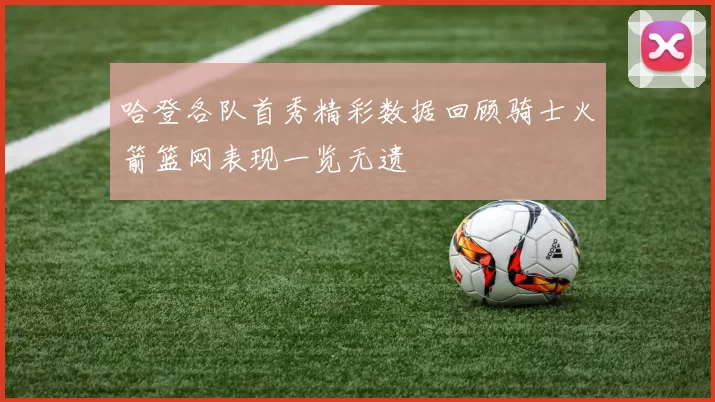 哈登各队首秀精彩数据回顾骑士火箭篮网表现一览无遗