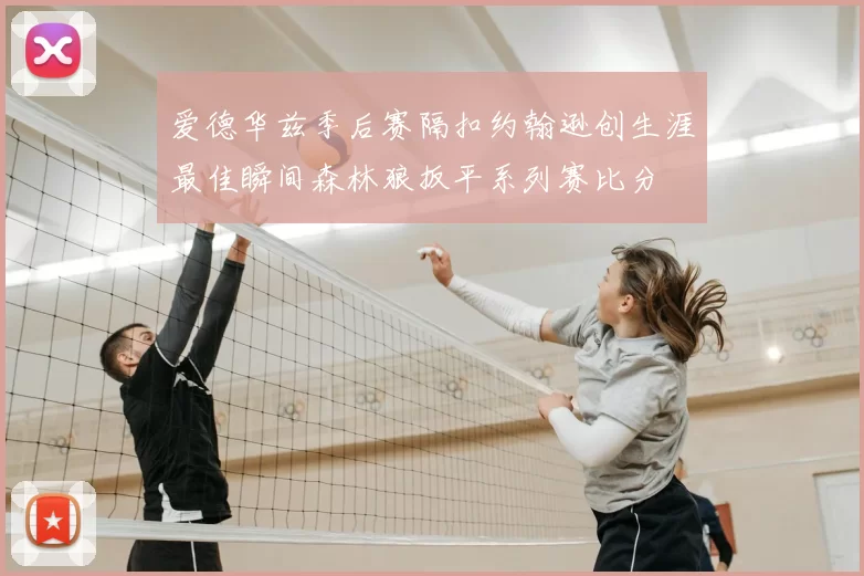爱德华兹季后赛隔扣约翰逊创生涯最佳瞬间森林狼扳平系列赛比分