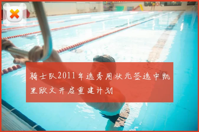 骑士队2011年选秀用状元签选中凯里欧文开启重建计划