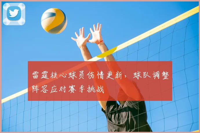 雷霆核心球员伤情更新，球队调整阵容应对赛季挑战