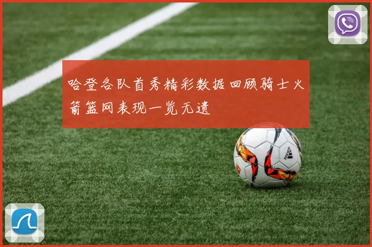 哈登各队首秀精彩数据回顾骑士火箭篮网表现一览无遗