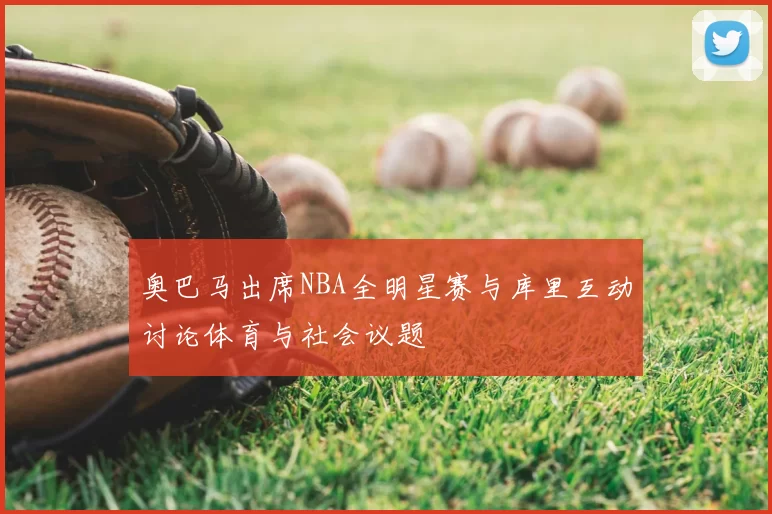 奥巴马出席NBA全明星赛与库里互动讨论体育与社会议题