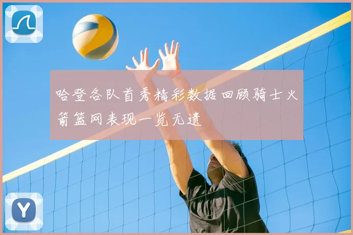 哈登各队首秀精彩数据回顾骑士火箭篮网表现一览无遗
