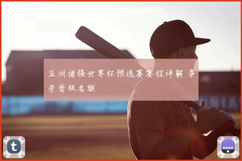 亚洲诸强世界杯预选赛赛程详解 争夺晋级名额