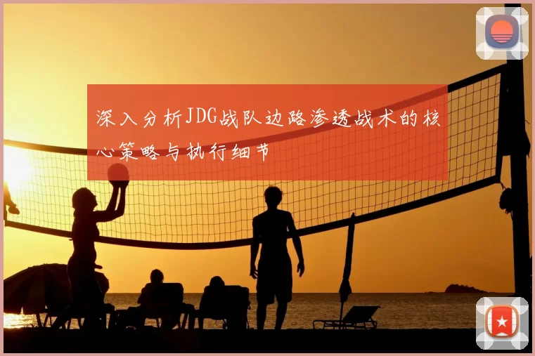 深入分析JDG战队边路渗透战术的核心策略与执行细节