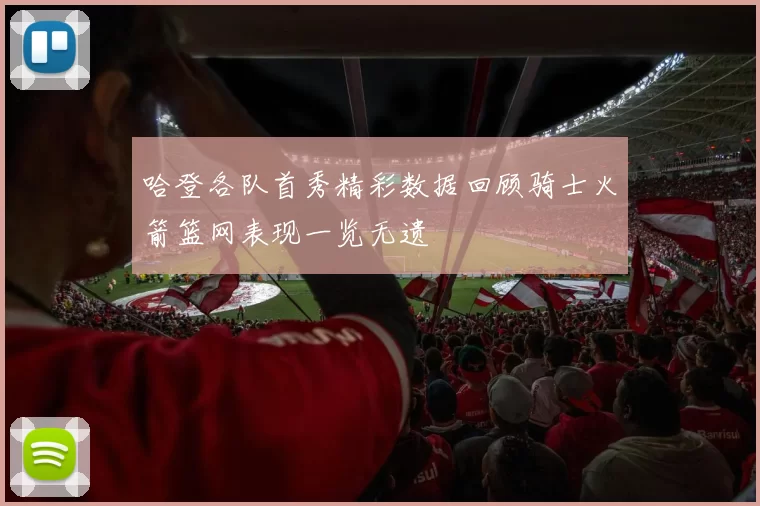 哈登各队首秀精彩数据回顾骑士火箭篮网表现一览无遗